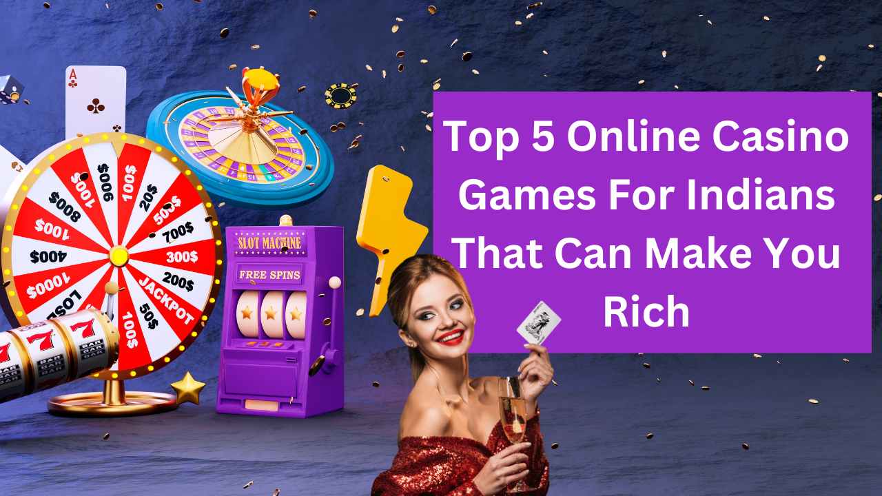 Top 5 Online Casino Games For Indians That Can Make You Rich